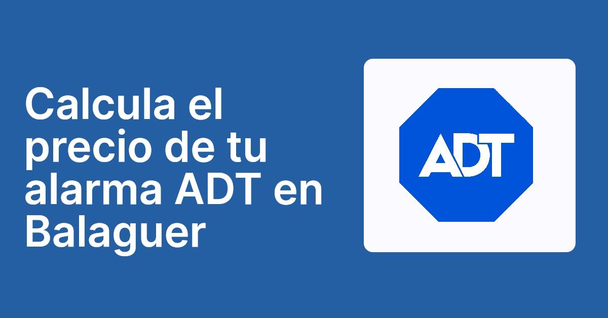Calcula el precio de tu alarma ADT en Balaguer